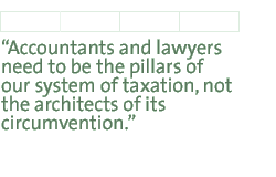 Accountants and lawyers need to be the pillars of our system of taxation, not the architects of its circumvention.