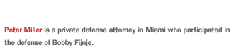 Peter Miller is a private defense attorney in Miami who participated in the defense of Bobby Fijnje.