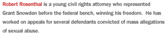 Robert Rosenthal is a young civil rights attorney who represented Grant Snowden before the federal bench, winning his freedom.  He has worked on appeals for several defendants convicted of mass allegations of sexual abuse.