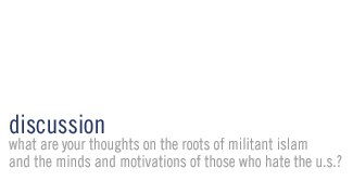 join the discussion: What are your thoughts on the roots of militant Islam and the minds and motivations of those who hate the U.S.?