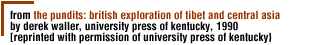 From:  THE PUNDITS - British Exploration of Tibet and Centralby Derek Waller, University Press of Kentucky, 1990[Reprinted with Permission of University Press of Kentucky}