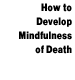 How to Develop Mindfulness of Death