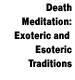 DEATH MEDITATION: EXOTERIC AND ESOTERIC TRADITIONS