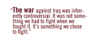 The war against Iraq was inherently controversial. It was not something we had to fight when we fought it. It's something we chose to fight.