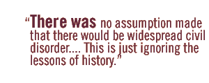 There was no assumption made that there would be widespread civil disorder.... This is just ignoring the lessons of history.