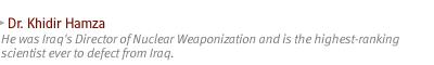 DR. KHIDIR HAMZA: He was Iraq's Director of Nuclear Weaponization and is the highest- ranking scientist ever to defect from Iraq. 