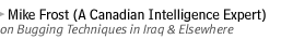 MIKE FROST, A CANADIAN INTELLIGENCE EXPERT,  ON BUGGING TECHNIQUES IN IRAQ  and ELSEWHERE