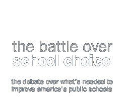 the battle over school choice: A report on the debate over what's needed to improve America's public schools