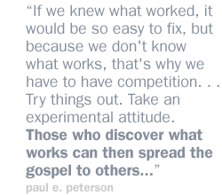 If we knew what worked, it would be so easy to fix, but because we don't know what works, that's why we have to have competition. . . . Try things out. Take an experimental attitude. Those who discover what works can then spread the gospel to others.