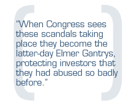 When Congress sees these scandals taking place they become the latter-day Elmer Gantrys, protecting investors that they had abused so badly before.