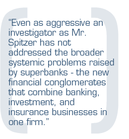 Even as aggressive an investigator as Mr. Spitzer has not addressed the broader systemic  problems raised by superbanks - the new financial conglomerates that combine banking, investment, and insurance businesses in one firm.