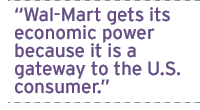 Wal-Mart gets its economic power because it is a gateway to the U.S. consumer.