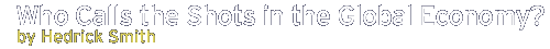 Who Calls the Shots in the Global Economy? by Hedrick Smith