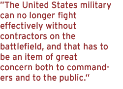 The United States military can no longer fight effectively without contractors on the battlefield, and that has to be an item of great concern both to commanders and to the public.