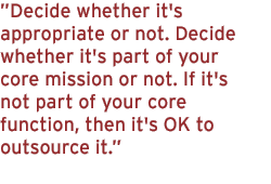 Decide whether it's appropriate or not. Decide whether it's part of your core mission or not. If it's not part of your core function, then it's OK to outsource it.