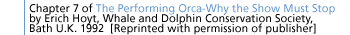 From Chapter 7 of The Performing Orca-Why the Show Must Stop by Eric Hoyt Whale and Dolphin Conservation Society, Bath, U.K. 1992 [Reprinted with permission of the publisher]