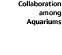 Collaboration among Aquariums