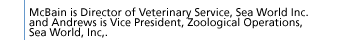 McBain is Director of Veterinary Service, Sea World Inc. and Andrews is Vice President, Zoological Operations, Sea World, Inc,.