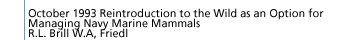 October 1993 Reintroduction to the Wild as an Option for Managing Navy Marine Mammals R.L. Brill W.A, Friedl