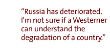 Russia has deteriorated.  I'm not sure if a Westerner can understand the degradation of a country. 