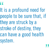 It is a profound need for people to be sure that, if they are struck by a stroke of destiny, they can have a good health system.