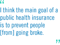 I think the main goal of a public health insurance system is to prevent people [from] going broke.