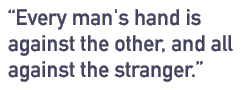 Every man's hand is against the other, and all against the stranger.