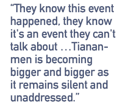 They know this event happened, they know it's an event they can't talk about ...Tiananmen is becoming bigger and bigger as it remains silent and unaddressed.