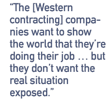 The [Western contracting] companies want to show the world that they�re doing their job ... but they don't want the real situation exposed.