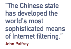 The Chinese state has developed the world's most sophisticated means of Internet filtering.��- John Palfrey