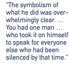 The symbolism of what he did was overwhelmingly clear. ... You had one man ... who took it on himself to speak for everyone else who had been silenced by that time.