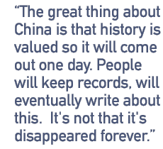 The great thing about China is that history is valued so it will come out one day. People will keep records, will eventually write about this.  It's not that it's disappeared forever.