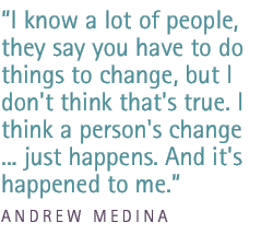 I know a lot of people, they say you have to do things to change, but I don't think that's true. I think a person's change ... just happens. And it's happened to me. - Jacob Ind