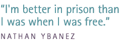 I'm better in prison than I was when I was free. - nathan ybanez